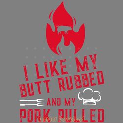 i like my butt rubbed and my pork pulled