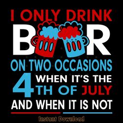 i only drink on two occasions 4th of jul