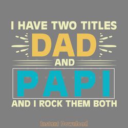 i have two titles dad and papi svg file digital download files