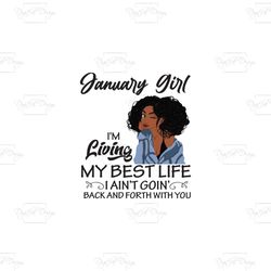 January girl Im living my best life I aint goin back and forth with you, birthday svg, birthday girl, black girl svg, cu