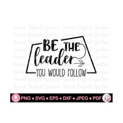 leadership svg | be the leader you would follow svg files for cricut | strong women | inspirational svg | positive quotes png dxf eps jpg