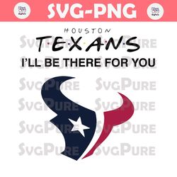 Houston Texans I Will Be There For You SVG
