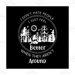 i dont hate people, i just feel better, when they arent around, funny quotes,svg png, dxf, eps