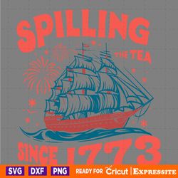 happy 4th of july spilling the tea since 1773 svg