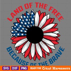 land of the free because of the brave sunflower svg