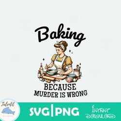 baking because murder is wrong funny baking crew png