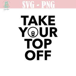 take your top off svg, take your top off png, bottle opener svg, bottle opener quote, bottle opener cut file