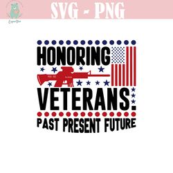 honoring veterans past present future svg cut file, veteran svg, armistice day svg, independence day, patriotic svg