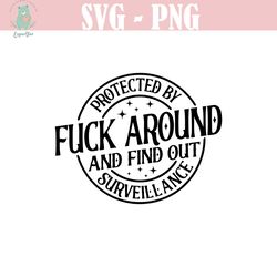 protected by fuck around and find out surveillance svg, sarcastic svg, funny home security svg, adult svg