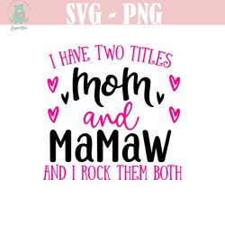 mom & mamaw svg, i have two titles - mom and mamaw and i rock them both, cut files, mirrored jpeg, printable png