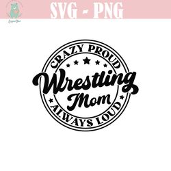 wrestling mom svg, png, wrestling mom crazy proud always loud svg, wrestling mama svg, wrestling mom life svg, wrestling