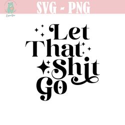 let that shit go svg, women retro shirt svg, funny svg for women, sassy svg quotes cut file for cricut, silhouette png e