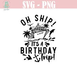 oh ship it's a birthday trip svg,cruise ship svg,vacation svg,family cruise svg,birthday trip svg,birthday shirt svg,svg