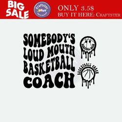 somebody's loud mouth basketball coach png svg, basketball coach svg png, basketball funny melting basketball sublimatio