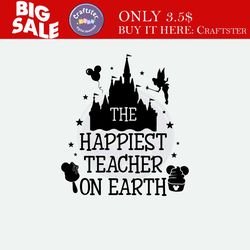 the happiest teacher on earth svg, teacher shirt svg, magical kingdom svg, teacher life svg, teacher gifts svg, last day