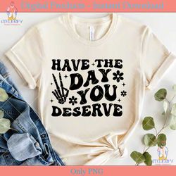 have the day you deserve retro svg png