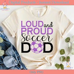 loud and proud soccer dad svg tshirt