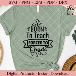 born to teach forced to grade.