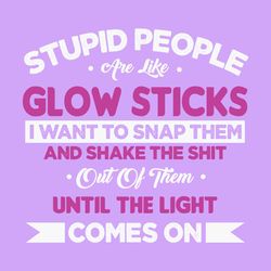 some people are like glow sticks
