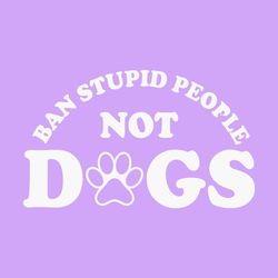ban stupid people not dogs