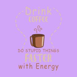 drink coffee do some things faste