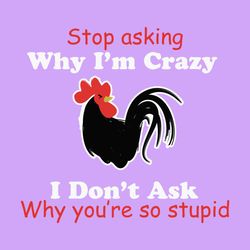 funny chicken stop asking why i'm crazy