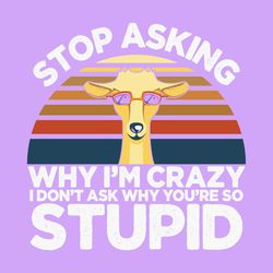 funny goat stop asking why i'm crazy