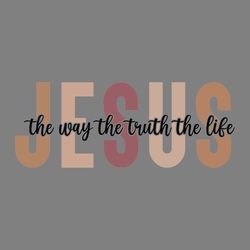 jesus the way the truth the life svg digital download files