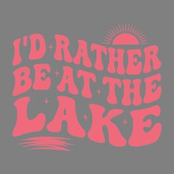 i'd rather be at the lake svg digital download files