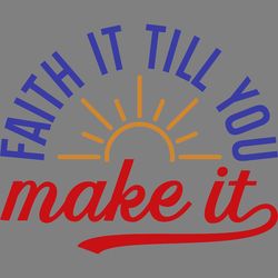 faith it till you make it svg design digital download files