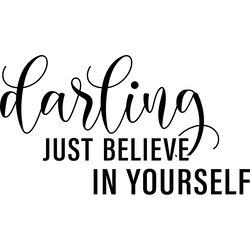 darling just believe in yourself you got