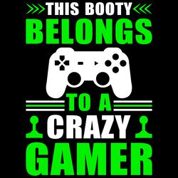 this booty belongs to a crazy gamer digital download files
