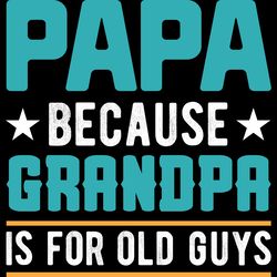 papa because grandpa is for old guys digital download files