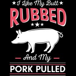 i like my butt rubbed and my pork pulled