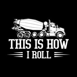 this is how i roll concrete truck driver