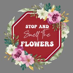 stop and smell the flowers sublimation digital download files