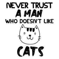 never trust a man that doesn't like cats