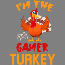 i'm the gamer turkey funny thanksgiving digital download files