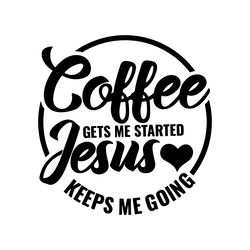 coffee gets me started jesus keeps me going svg