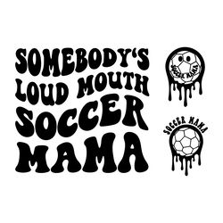 somebody's loud mouth soccer mama png svg