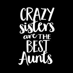 crazy sisters make the best aunts svg digital download files