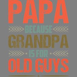 papa because grandpa is for old guys digital download files