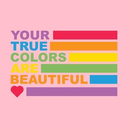 Your True Colors Are Beautiful