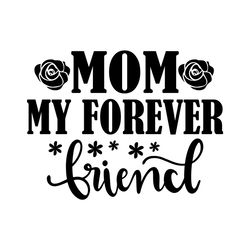 Mom My Forever Friend Mother's Day Svg