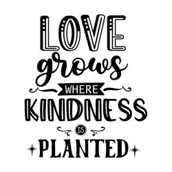 love grows where svg i kindness svg