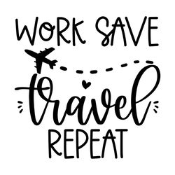 work save travel repeat i travel svg