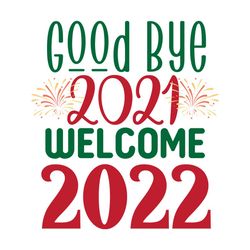 good bye 2021 welcome 2022