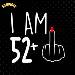 i am 52 plus 1 svg, woman 53th birthday svg, birthday girl svg, 53th birthday svg, women b