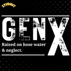 gen x raised on hose water and neglect funny saying svg