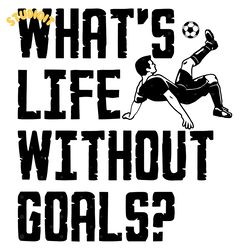 soccer svg what's life without goals - soccer svg, football svg, sports svg, png for lover